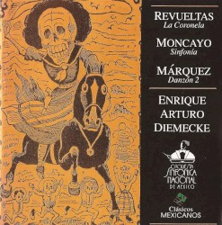 Revueltas: La Coronela / Moncayo: Sinfonía / Márquez: Danzón 2 by Revueltas ,   Moncayo ,   Márquez ;   Enrique Arturo Diemecke ,   Orquesta Sinfónica Nacional de México