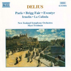 Paris / Brigg Fair / Eventyr / Irmelin / La Calinda by Delius ;   New Zealand Symphony Orchestra ,   Myer Fredman