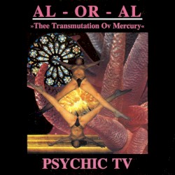 AL-OR-AL: Thee Transmutation Ov Mercury by Psychic TV