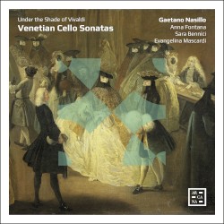Under the Shade of Vivaldi: Venetian Cello Sonatas by Vivaldi ;   Gaetano Nasillo ,   Anna Fontana ,   Sara Bennici ,   Evangelina Mascardi