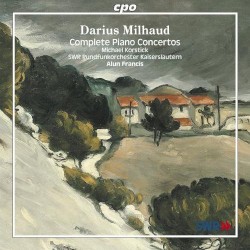Complete Piano Concertos by Darius Milhaud ;   Michael Korstick ,   SWR Rundfunkorchester Kaiserslautern ,   Alun Francis