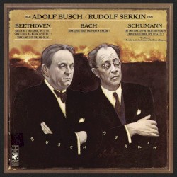 Rudolf Serkin and Adolf Busch Play Bach, Beethoven & Schumann by Beethoven ,   Bach ,   Schumann ;   Adolf Busch ,   Rudolf Serkin