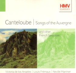 Songs of the Auvergne and Other French Favourites by Canteloube ;   Victoria de los Ángeles ,   Louis Frémaux ,   Neville Marriner