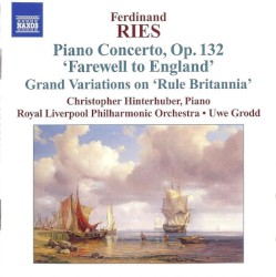 Piano Concerto, op. 132 “Farewell to England” / Grand Variations on “Rule Britannia” by Ferdinand Ries ;   Christopher Hinterhuber ,   Royal Liverpool Philharmonic Orchestra ,   Uwe Grodd