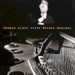 Piano Works by Frédéric Chopin ;   Nelson Goerner
