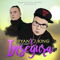 Insegura by Bryan "La Mente del Equipo"  x   J King