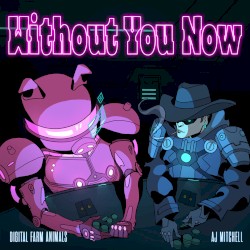 Without You Now by Digital Farm Animals