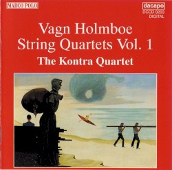 String Quartets, Vol. 1 by Vagn Holmboe ;   The Kontra Quartet