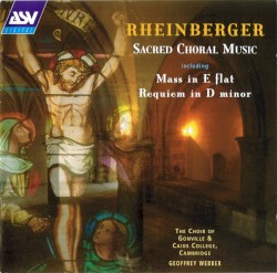 Sacred Choral Music (including Mass in E-flat / Requiem in D minor) by Rheinberger ;   Choir of Gonville & Caius College, Cambridge ,   Geoffrey Webber