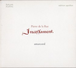 Incessament by Pierre de la Rue ;   amarcord