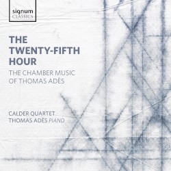 The Twenty-Fifth Hour by Thomas Adès ;   Calder Quartet