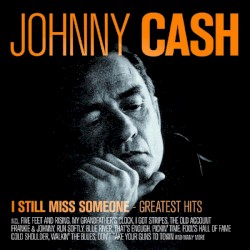 I Still Miss Someone - Greatest Hits by Johnny Cash