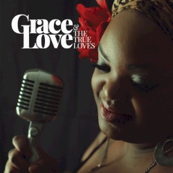 Grace Love & The True Loves by Grace Love  &   The True Loves