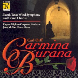 Carmina Burana by Carl Orff ;   North Texas Wind Symphony ,   University of North Texas Grand Chorus ,   Eugene Migliaro Corporon ,   Jerry McCoy
