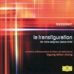 La Transfiguration de Notre Seigneur Jésus-Christ by Messiaen ;   Orchestre Philharmonique  et   Chœur de Radio France ,   Myung-Whun Chung