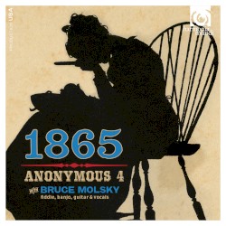 1865: Songs of Hope and Home from the American Civil War by Anonymous 4  with   Bruce Molsky