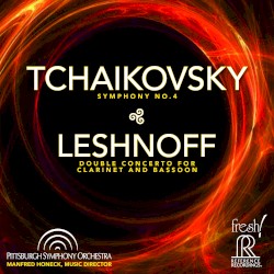 Tchaikovsky: Symphony no. 4; Leshnoff: Double Concerto for Clarinet and Bassoon by Tchaikovsky ,   Leshnoff ;   Pittsburgh Symphony Orchestra  &   Manfred Honeck
