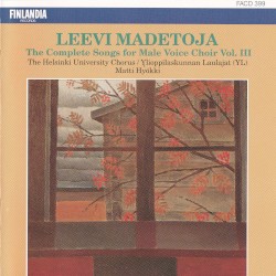The Complete Songs for Male Voice Choir, Vol. III by Leevi Madetoja ;   Ylioppilaskunnan Laulajat ,   Matti Hyökki