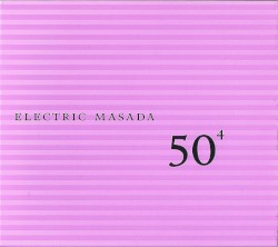50th Birthday Celebration, Volume 4 by Electric Masada