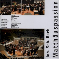 Matthäuspassion by Joh. Seb. Bach ;   Berliner Figuralchor ,   Cantores minores ,   Berlin Baroque