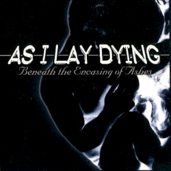 Beneath the Encasing of Ashes by As I Lay Dying