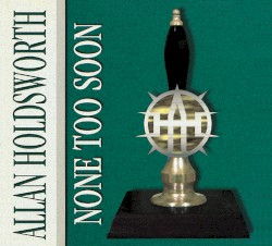 None Too Soon by Allan Holdsworth