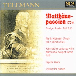 Matthäuspassion 1754: Danziger Passion TWV 5:53 by Telemann ;   Martin Klietmann ,   Klaus Mertens ,   Kammerchor Cantamus Halle ,   Männerchor bouquet vocalis halle ,   Capella Savaria ,   Pál Németh
