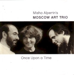 Once Upon a Time by Misha Alperin's Moscow Art Trio