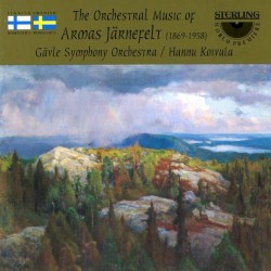 The Orchestral Music of Armas Järnefelt (1869-1958) by Armas Järnefelt ;   Gävle Symphony Orchestra ,   Hannu Koivula