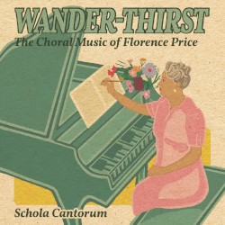 Wander‐Thirst: The Choral Music of Florence Price by Florence Beatrice Price ,   University of Arkansas Schola Cantorum  &   Stephen Caldwell