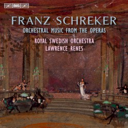 Orchestral Music From The Operas by Franz Schreker ;   Royal Swedish Orchestra ,   Lawrence Renes