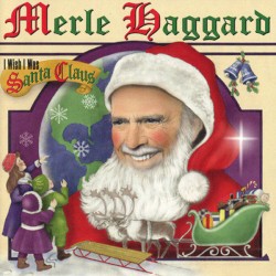 I Wish I Was Santa Claus by Merle Haggard