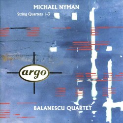 String Quartets 1-3 by Michael Nyman ;   Balanescu Quartet