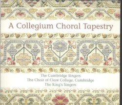 A Collegium Choral Tapestry by The Cambridge Singers ,   The Choir of Clare College, Cambridge ,   The King’s Singers