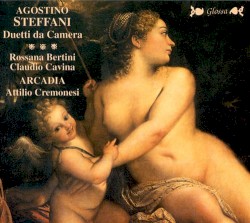 Duetti da camera by Agostino Steffani ;   Rossana Bertini ,   Claudio Cavina ,   Arcadia ,   Attilio Cremonesi