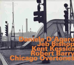 Chicago Overtones by Daniele D'Agaro ,   Jeb Bishop ,   Kent Kessler ,   Robert Barry