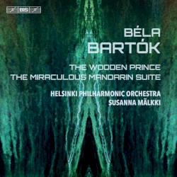 The Wooden Prince / The Miraculous Mandarin Suite by Béla Bartók ;   Helsinki Philharmonic Orchestra ,   Susanna Mälkki