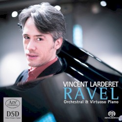 Orchestral & Virtuoso Piano by Ravel ;   Vincent Larderet