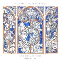 Mass for the Endangered by Sarah Kirkland Snider ;   Gallicantus