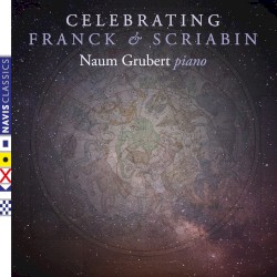 Celebrating Franck and Scriabin by César Franck ,   Alexander Scriabin ;  Naum Grubert