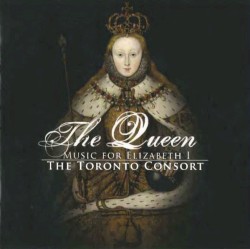 The Queen - Music for Elizabeth I by The Toronto Consort