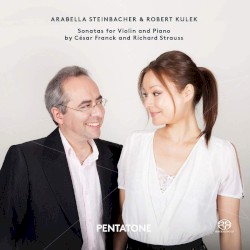 Sonatas for Violin and Piano by César Franck ,   Richard Strauss ;   Arabella Steinbacher ,   Robert Kulek