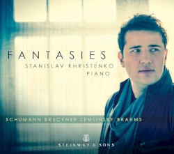 Fantasies by Schumann ,   Bruckner ,   Zemlinsky ,   Brahms ;   Stanislav Khristenko