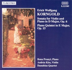 Sonata for Violin and Piano in D major, op. 6 / Piano Quintet in E major, op. 15 by Erich Wolfgang Korngold ;   Ilona Prunyi ,   András Kiss ,   Danubius Quartet