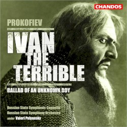 Ivan the Terrible / Ballad of an Unknown Boy by Prokofiev ;   Russian State Symphonic Cappella ,   Russian State Symphony Orchestra ,   Valeri Polyansky