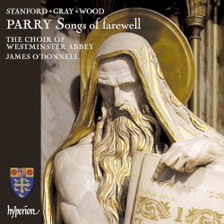Parry: Songs of Farewell / Stanford / Gray / Wood by Parry ,   Stanford ,   Gray ,   Wood ;   Choir of Westminster Abbey ,   James OʼDonnell