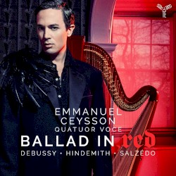 Ballad in Red by Debussy ,   Hindemith ,   Salzedo ;   Emmanuel Ceysson ,   Quatuor Voce