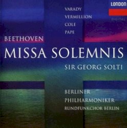 Missa Solemnis by Ludwig van Beethoven ;   Júlia Várady ,   Iris Vermillion ,   Vinson Cole ,   René Pape ,   Rundfunkchor Berlin ,   Berliner Philharmoniker ,   Sir Georg Solti