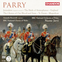 Jerusalem / The Birds of Aristophanes / England / The Glories of Our Blood and State / Te Deum / Magnificat by Parry ;   Amanda Roocroft ,   BBC National Chorus of Wales ,   BBC National Orchestra of Wales  &   Neeme Järvi