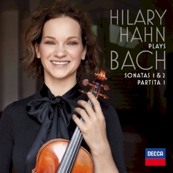 Hilary Hahn plays Bach: Sonatas 1 & 2 / Partita 1 by Bach ;   Hilary Hahn